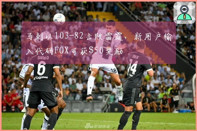 马刺以103-82击败雷霆,新用户输入代码FOX可获$50奖励